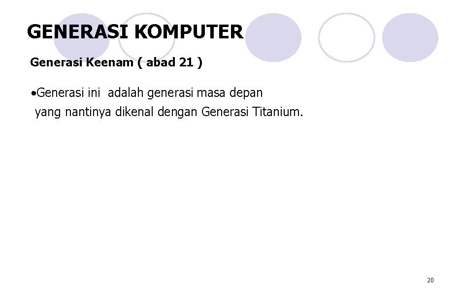 GENERASI KOMPUTER Generasi Keenam ( abad 21 ) • Generasi ini adalah generasi masa GENERASI KOMPUTER Generasi Keenam ( abad 21 ) • Generasi ini adalah generasi masa