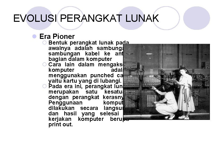 EVOLUSI PERANGKAT LUNAK l Era Pioner ¡ Bentuk perangkat lunak pada awalnya adalah sambungan EVOLUSI PERANGKAT LUNAK l Era Pioner ¡ Bentuk perangkat lunak pada awalnya adalah sambungan