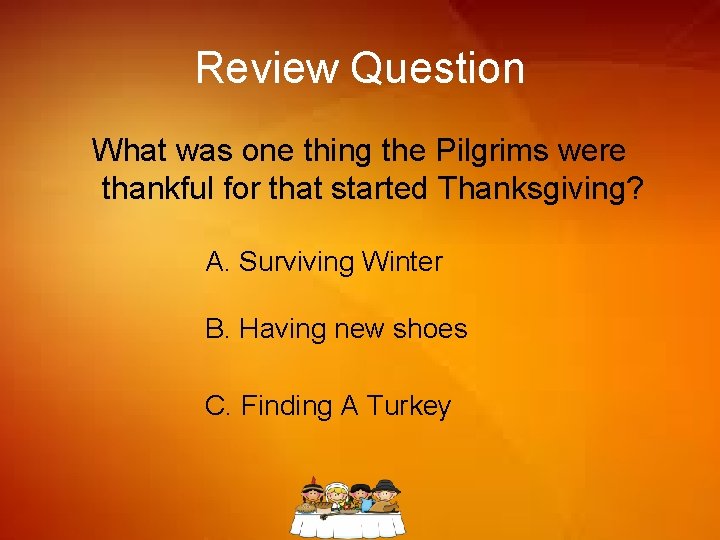 Review Question What was one thing the Pilgrims were thankful for that started Thanksgiving?