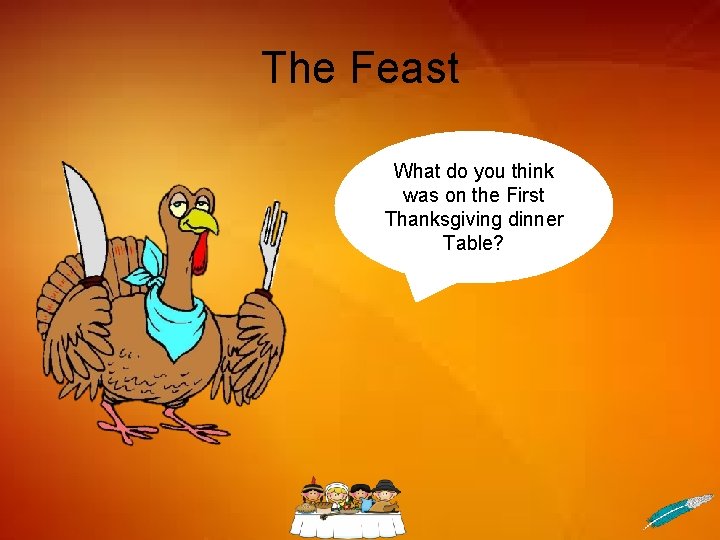 The Feast What do you think was on the First Thanksgiving dinner Table? 