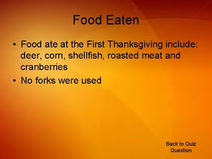 Food Eaten • Food ate at the First Thanksgiving include: deer, corn, shellfish, roasted