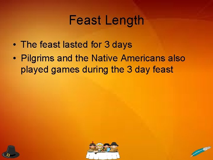 Feast Length • The feast lasted for 3 days • Pilgrims and the Native