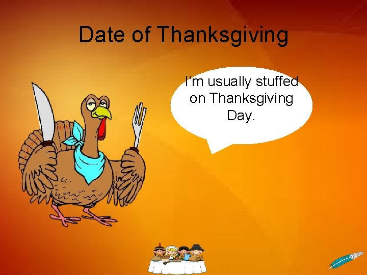 Date of Thanksgiving I’m usually stuffed on Thanksgiving Day. 