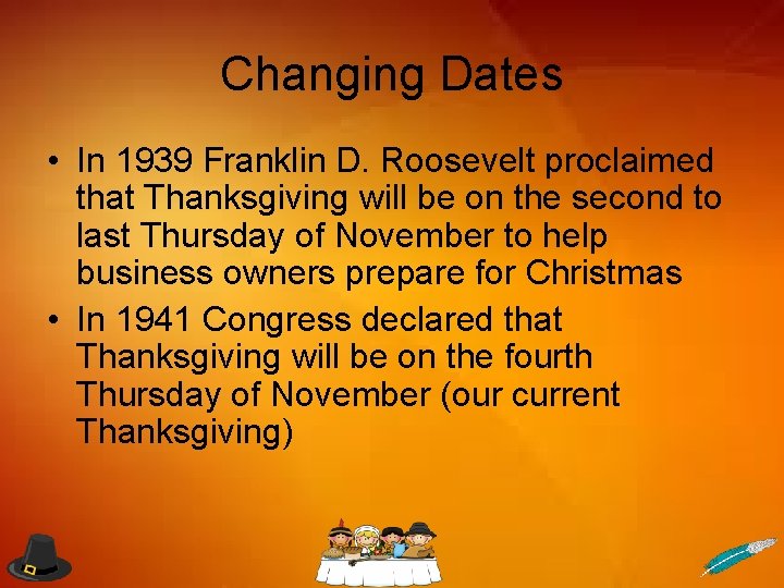 Changing Dates • In 1939 Franklin D. Roosevelt proclaimed that Thanksgiving will be on