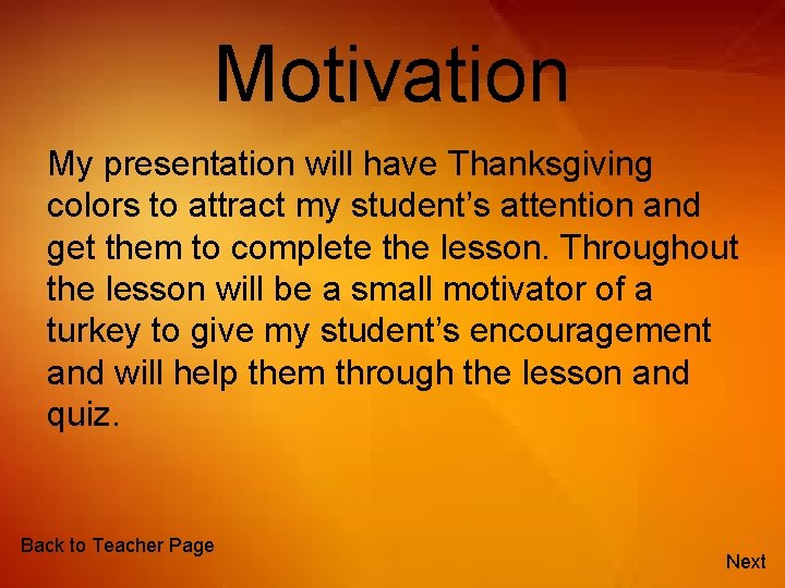Motivation My presentation will have Thanksgiving colors to attract my student’s attention and get