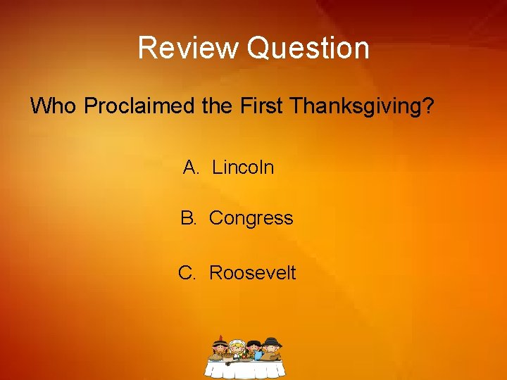 Review Question Who Proclaimed the First Thanksgiving? A. Lincoln B. Congress C. Roosevelt 