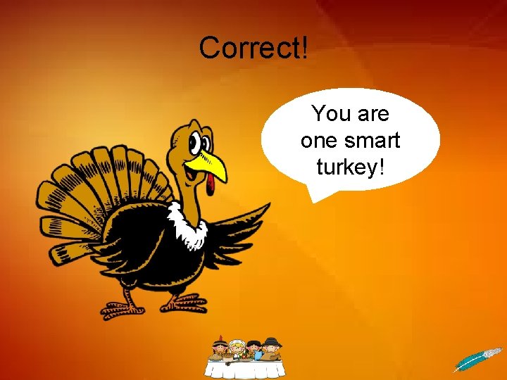 Correct! You are one smart turkey! 
