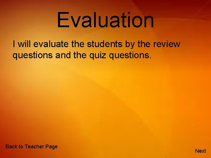 Evaluation I will evaluate the students by the review questions and the quiz questions.