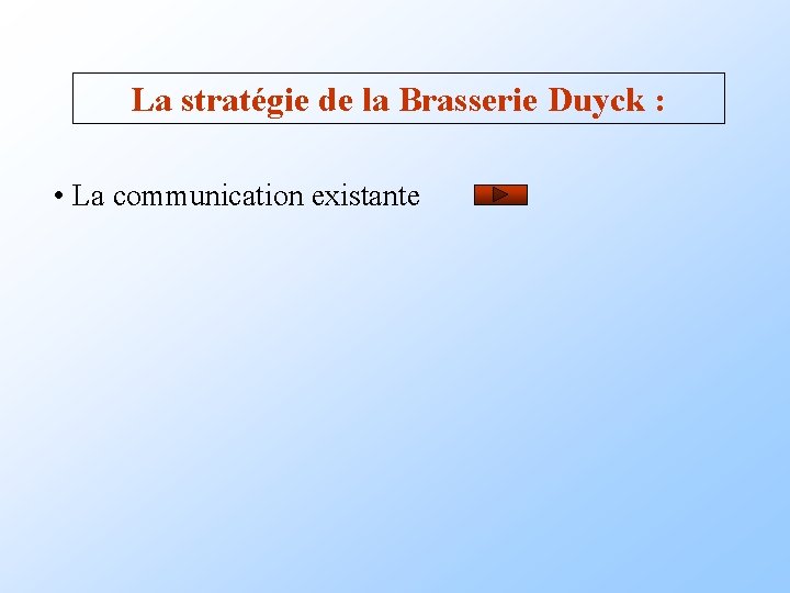 La stratégie de la Brasserie Duyck : • La communication existante La stratégie de la Brasserie Duyck : • La communication existante