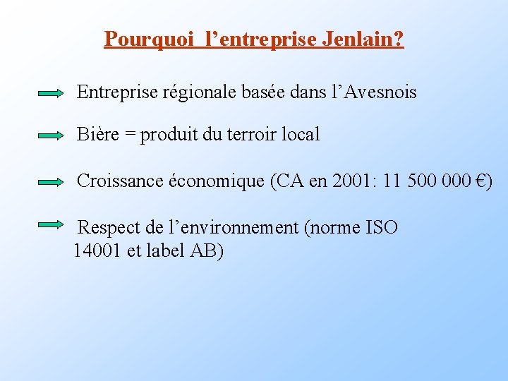 Pourquoi l’entreprise Jenlain? Entreprise régionale basée dans l’Avesnois Bière = produit du terroir local Pourquoi l’entreprise Jenlain? Entreprise régionale basée dans l’Avesnois Bière = produit du terroir local