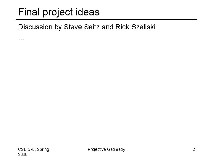 Final project ideas Discussion by Steve Seitz and Rick Szeliski … CSE 576, Spring