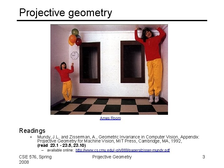 Projective geometry Ames Room Readings • Mundy, J. L. and Zisserman, A. , Geometric