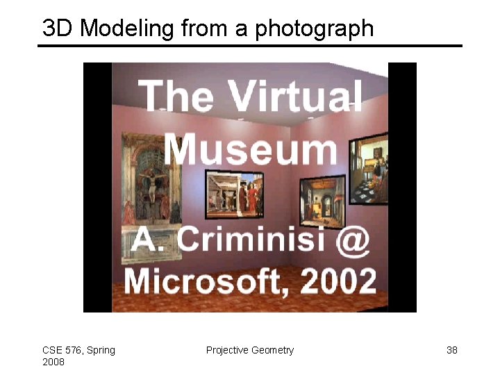 3 D Modeling from a photograph CSE 576, Spring 2008 Projective Geometry 38 