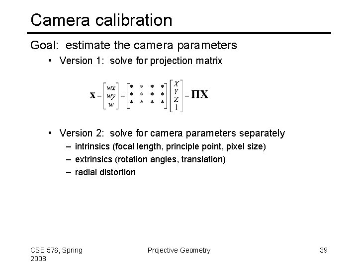 Camera calibration Goal: estimate the camera parameters • Version 1: solve for projection matrix