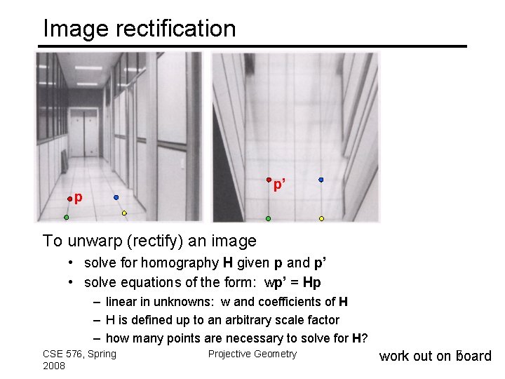 Image rectification p’ p To unwarp (rectify) an image • solve for homography H