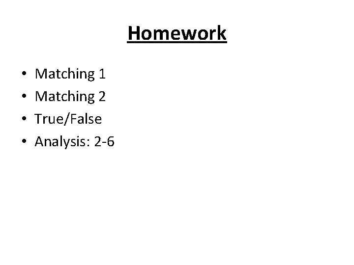 Homework • • Matching 1 Matching 2 True/False Analysis: 2 -6 