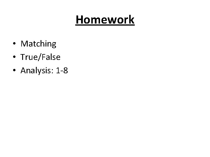 Homework • Matching • True/False • Analysis: 1 -8 