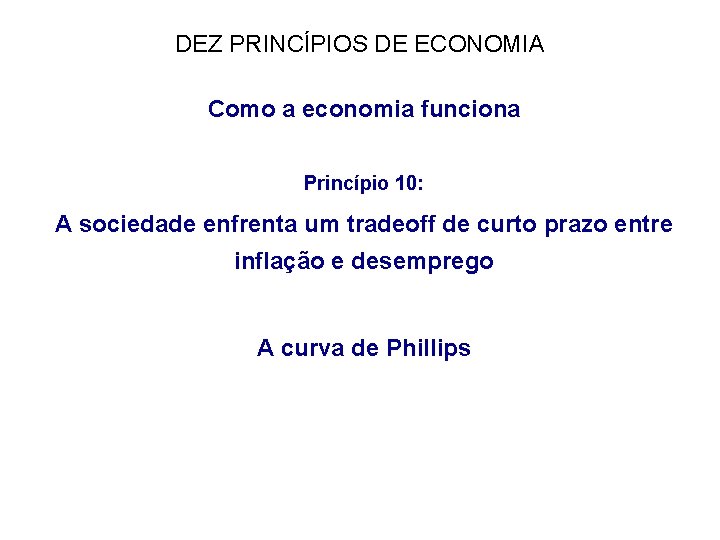 DEZ PRINCÍPIOS DE ECONOMIA Como a economia funciona Princípio 10: A sociedade enfrenta um