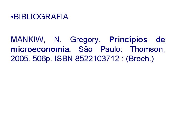  • BIBLIOGRAFIA MANKIW, N. Gregory. Princípios de microeconomia. São Paulo: Thomson, 2005. 506