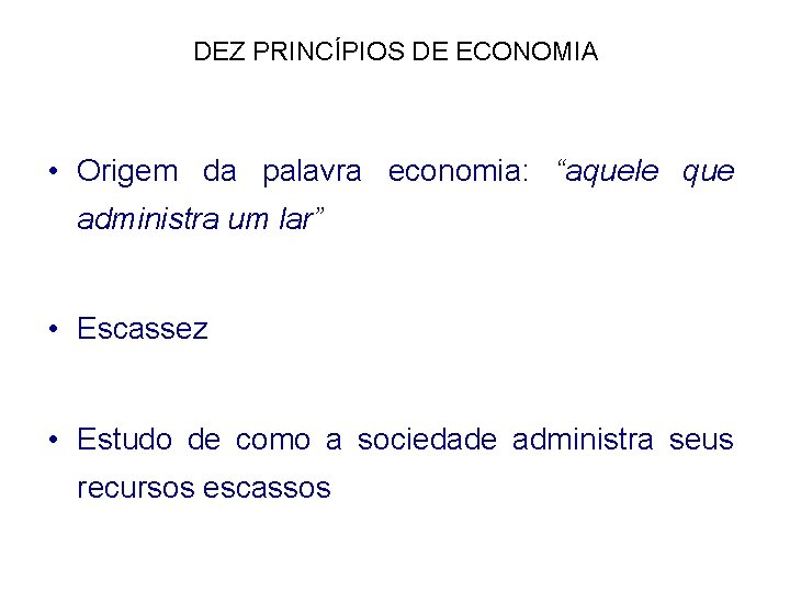 DEZ PRINCÍPIOS DE ECONOMIA • Origem da palavra economia: “aquele que administra um lar”