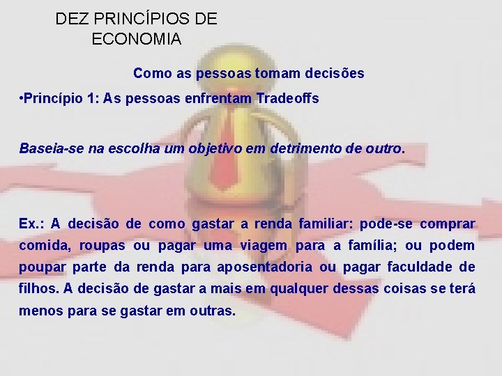 DEZ PRINCÍPIOS DE ECONOMIA Como as pessoas tomam decisões • Princípio 1: As pessoas
