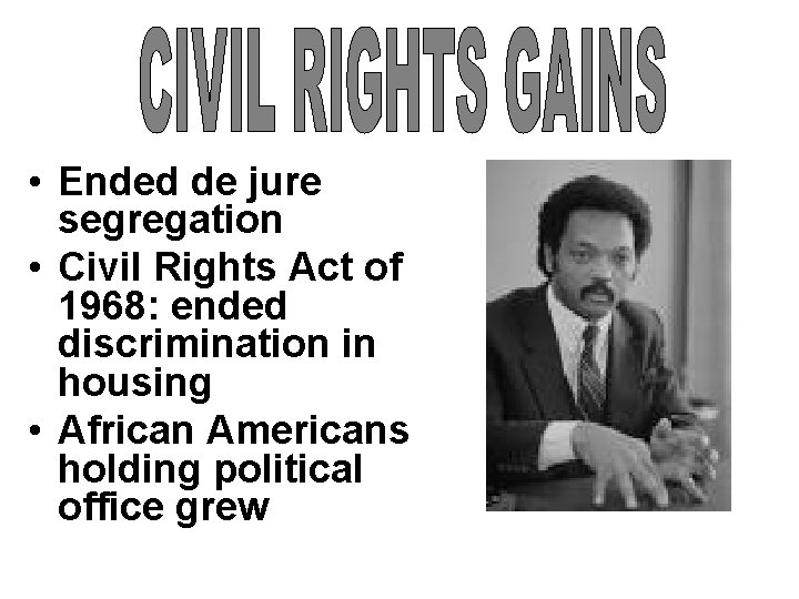  • Ended de jure segregation • Civil Rights Act of 1968: ended discrimination