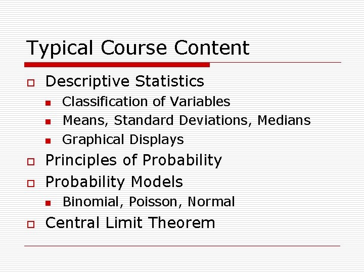 Typical Course Content o Descriptive Statistics n n n o o Principles of Probability