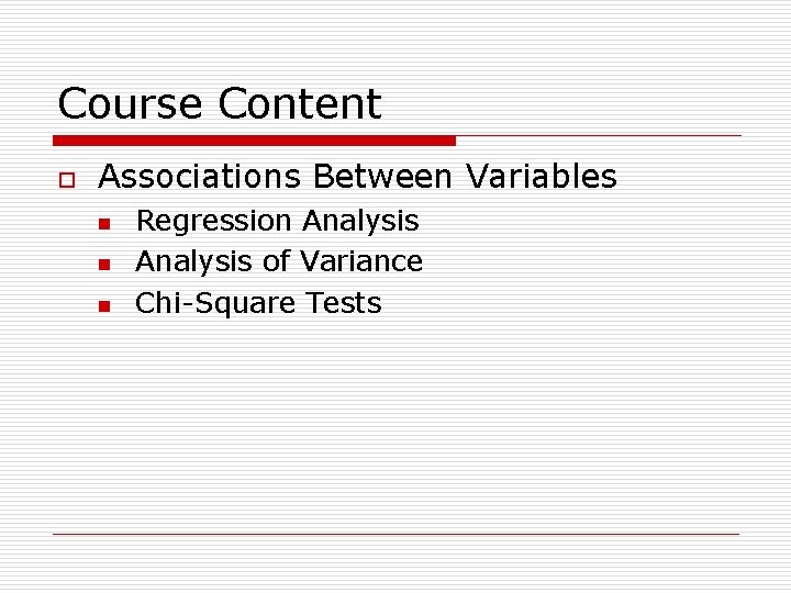 Course Content o Associations Between Variables n n n Regression Analysis of Variance Chi-Square