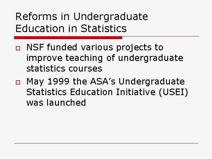 Reforms in Undergraduate Education in Statistics o o NSF funded various projects to improve