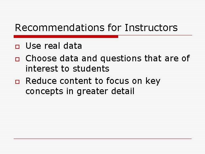 Recommendations for Instructors o o o Use real data Choose data and questions that