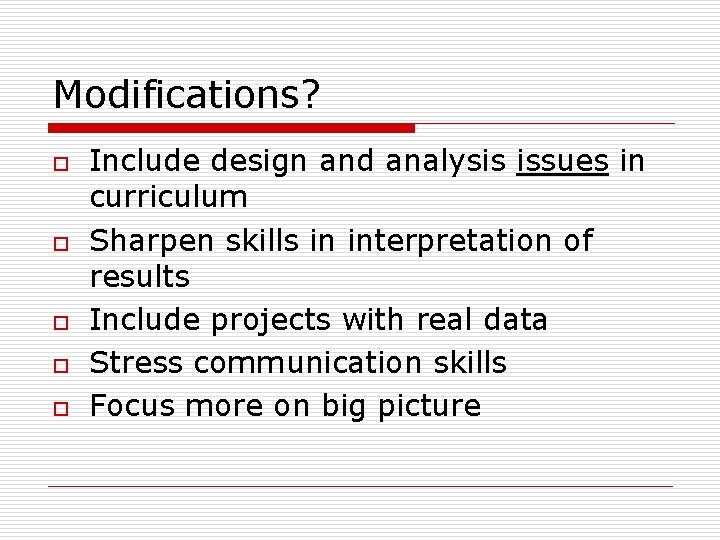 Modifications? o o o Include design and analysis issues in curriculum Sharpen skills in