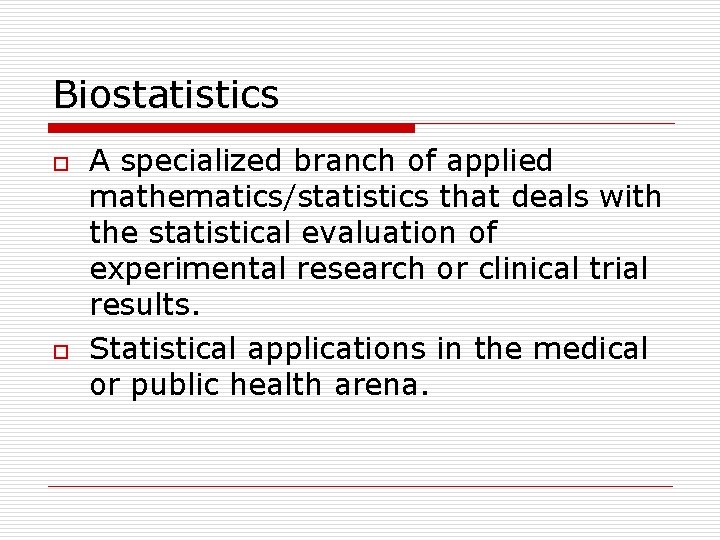 Biostatistics o o A specialized branch of applied mathematics/statistics that deals with the statistical