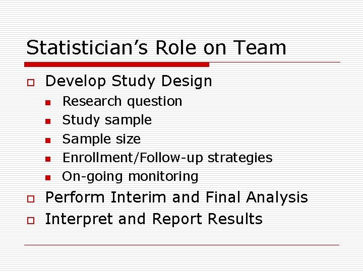 Statistician’s Role on Team o Develop Study Design n n o o Research question