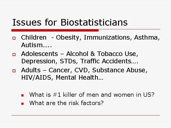 Issues for Biostatisticians o o o Children - Obesity, Immunizations, Asthma, Autism…. . Adolescents