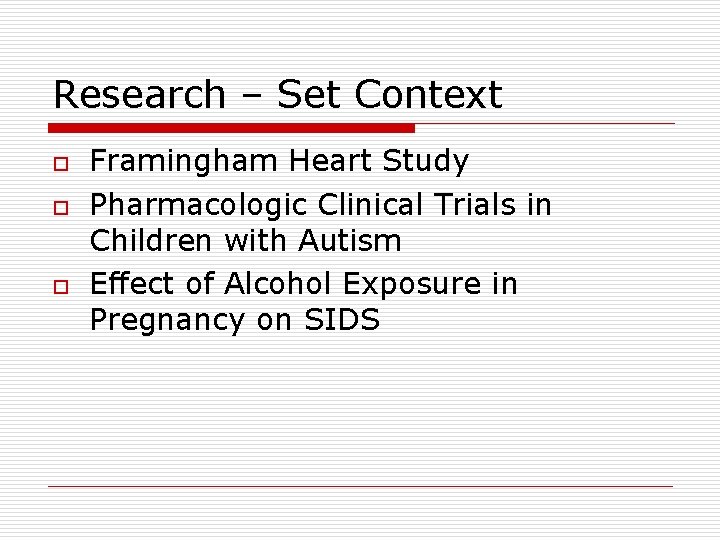 Research – Set Context o o o Framingham Heart Study Pharmacologic Clinical Trials in