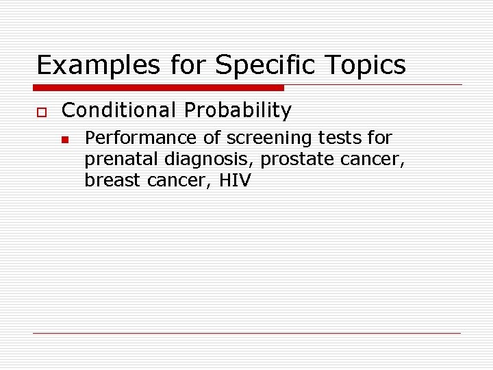 Examples for Specific Topics o Conditional Probability n Performance of screening tests for prenatal