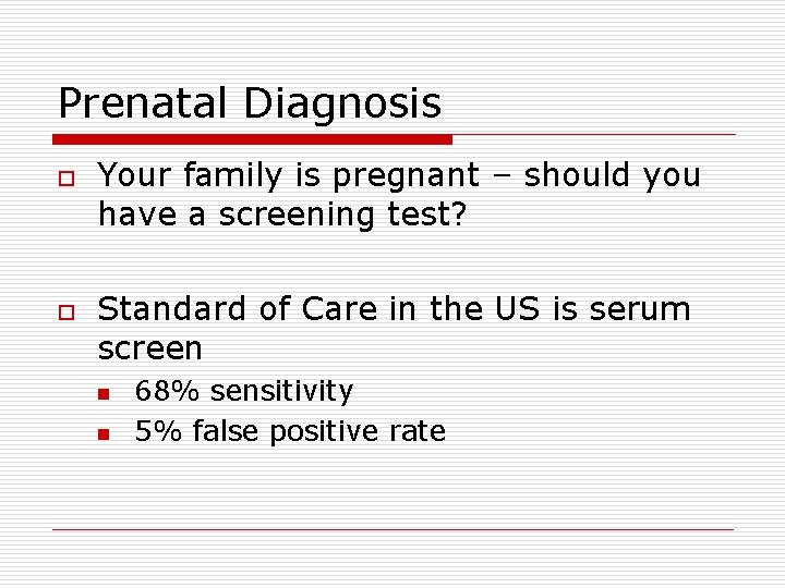 Prenatal Diagnosis o o Your family is pregnant – should you have a screening
