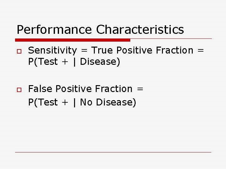 Performance Characteristics o o Sensitivity = True Positive Fraction = P(Test + | Disease)