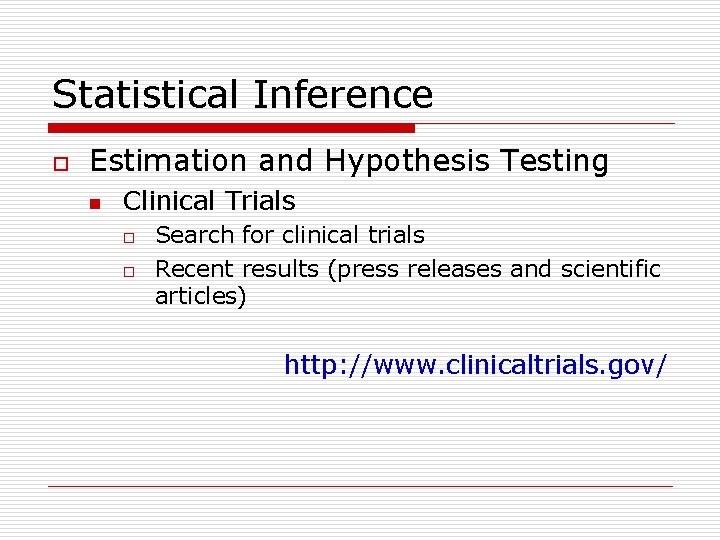 Statistical Inference o Estimation and Hypothesis Testing n Clinical Trials o o Search for