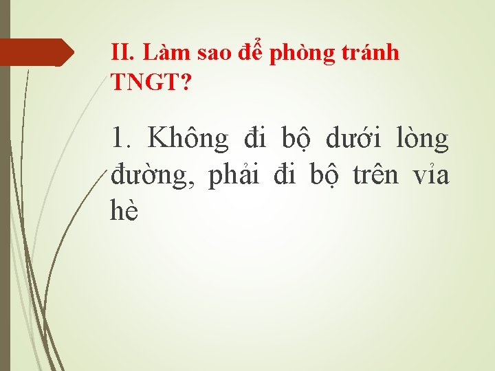 II. Làm sao để phòng tránh TNGT? 1. Không đi bộ dưới lòng đường,