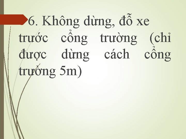 6. Không dừng, đỗ xe trước cổng trường (chỉ được dừng cách cổng trường