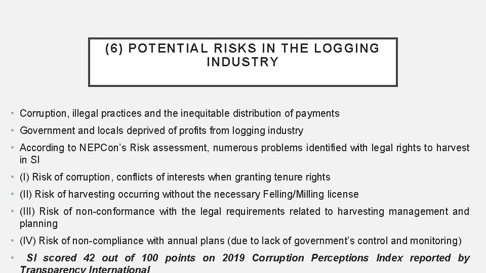(6) POTENTIAL RISKS IN THE LOGGING INDUSTRY • Corruption, illegal practices and the inequitable