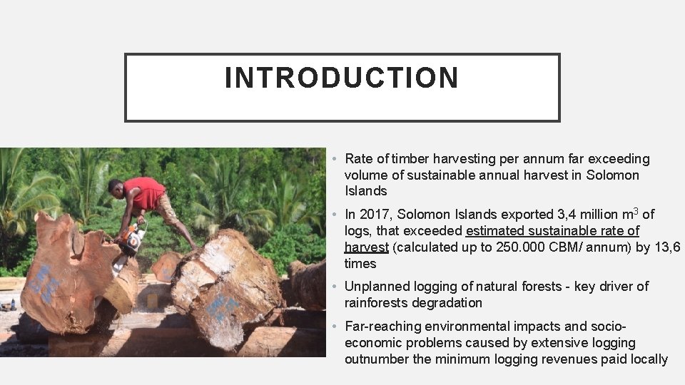 INTRODUCTION • Rate of timber harvesting per annum far exceeding volume of sustainable annual