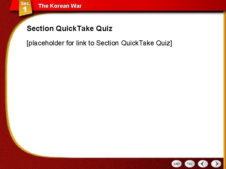 The Korean War Section Quick. Take Quiz [placeholder for link to Section Quick. Take