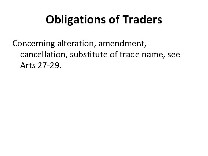 Obligations of Traders Concerning alteration, amendment, cancellation, substitute of trade name, see Arts 27