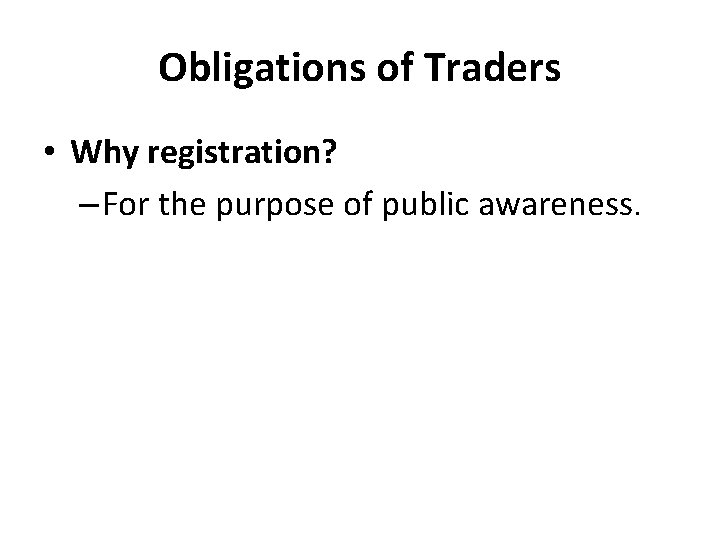 Obligations of Traders • Why registration? – For the purpose of public awareness. 