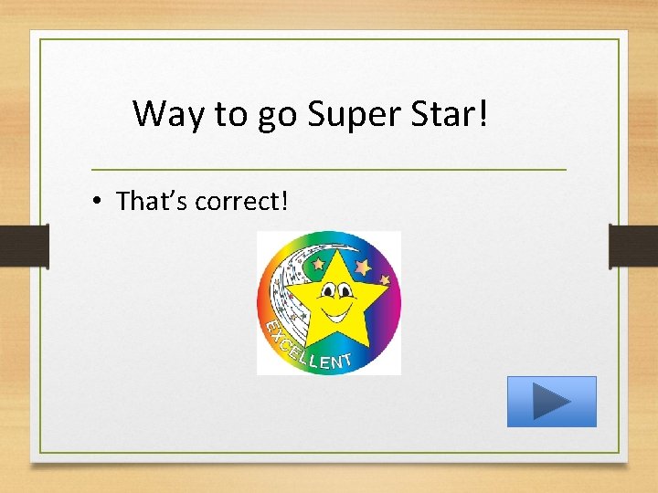 Way to go Super Star! • That’s correct! 