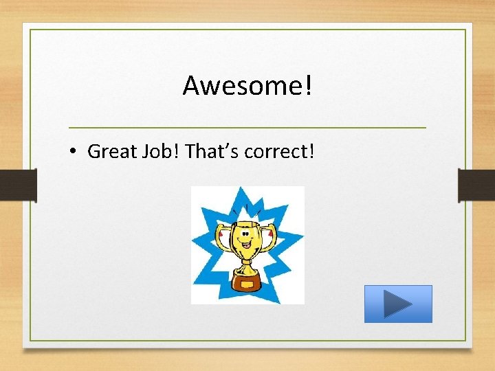 Awesome! • Great Job! That’s correct! 