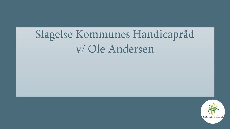 Slagelse Kommunes Handicapråd v/ Ole Andersen 
