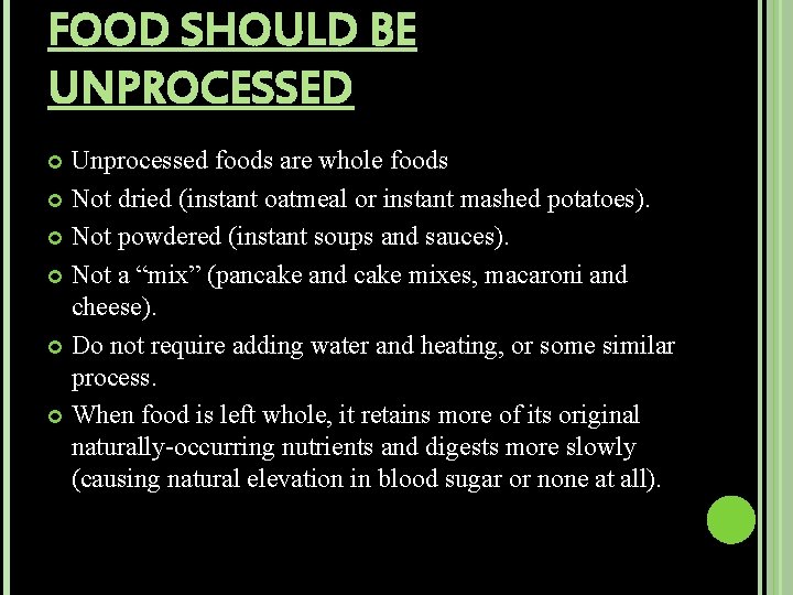 FOOD SHOULD BE UNPROCESSED Unprocessed foods are whole foods Not dried (instant oatmeal or
